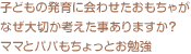子どもの発育に会わせたおもちゃがなぜ大切か考えた事ありますか？ママとパパもちょっとお勉強
